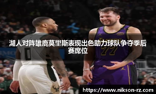 湖人对阵雄鹿莫里斯表现出色助力球队争夺季后赛席位