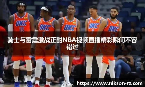 骑士与雷霆激战正酣NBA视频直播精彩瞬间不容错过